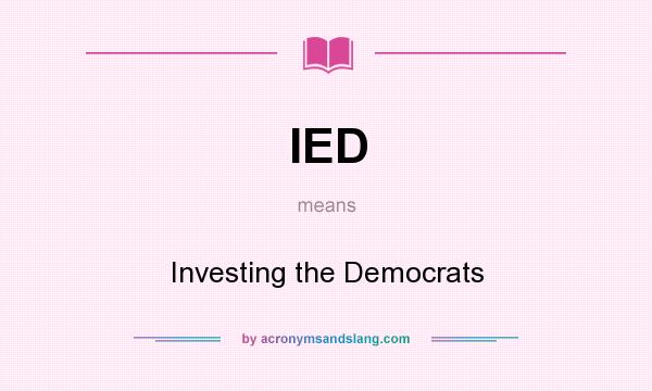 What does IED mean? It stands for Investing the Democrats