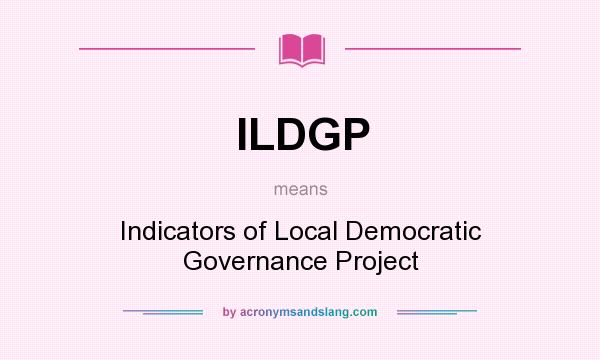 What does ILDGP mean? It stands for Indicators of Local Democratic Governance Project