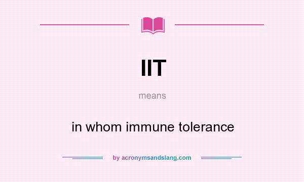 What does IIT mean? It stands for in whom immune tolerance