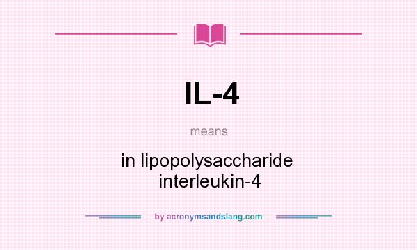 What does IL-4 mean? It stands for in lipopolysaccharide  interleukin-4
