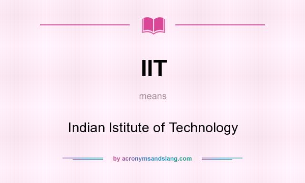 What does IIT mean? It stands for Indian Istitute of Technology
