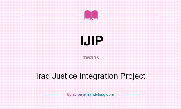 What does IJIP mean? It stands for Iraq Justice Integration Project
