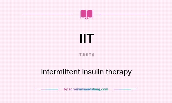 What does IIT mean? It stands for intermittent insulin therapy