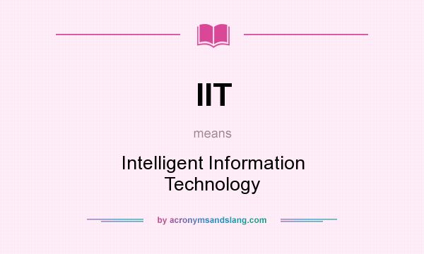 What does IIT mean? It stands for Intelligent Information Technology
