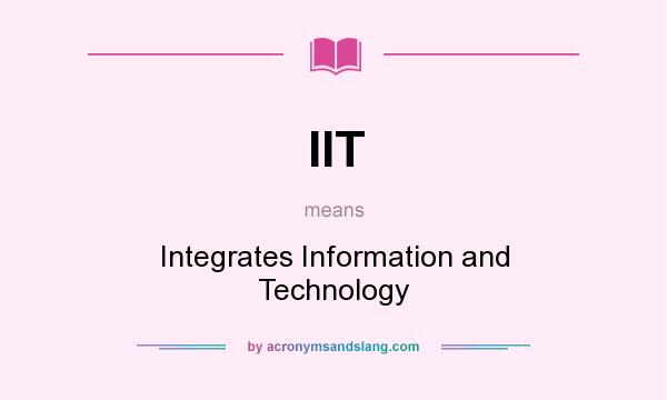 What does IIT mean? It stands for Integrates Information and Technology
