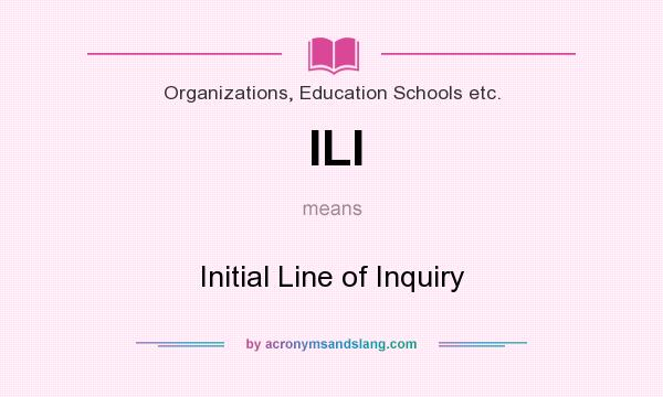 What does ILI mean? It stands for Initial Line of Inquiry