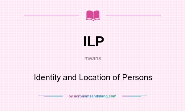 What does ILP mean? It stands for Identity and Location of Persons