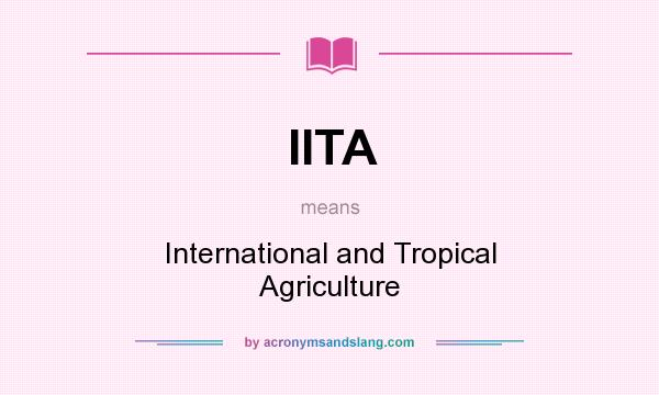 What does IITA mean? It stands for International and Tropical Agriculture