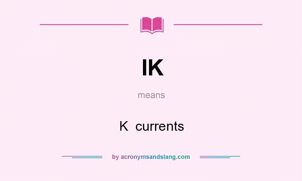 What does IK mean? It stands for K  currents