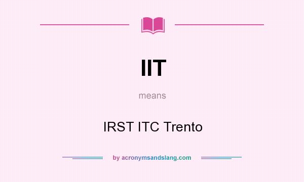What does IIT mean? It stands for IRST ITC Trento