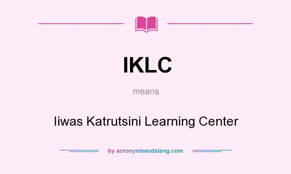 What does IKLC mean? It stands for Iiwas Katrutsini Learning Center