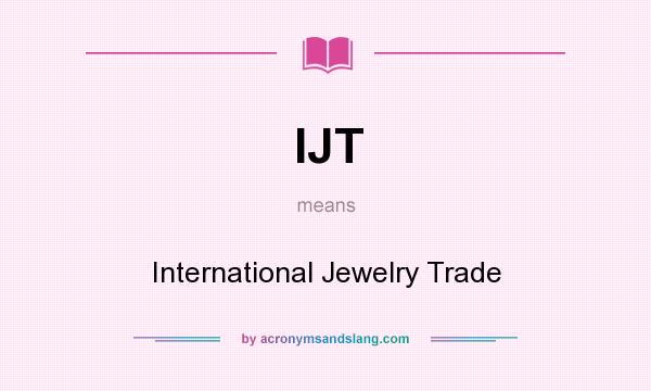 What does IJT mean? It stands for International Jewelry Trade