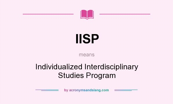 What does IISP mean? It stands for Individualized Interdisciplinary Studies Program