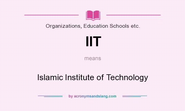 What does IIT mean? It stands for Islamic Institute of Technology
