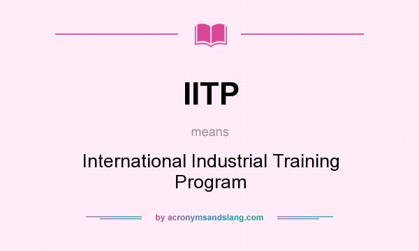 What does IITP mean? It stands for International Industrial Training Program