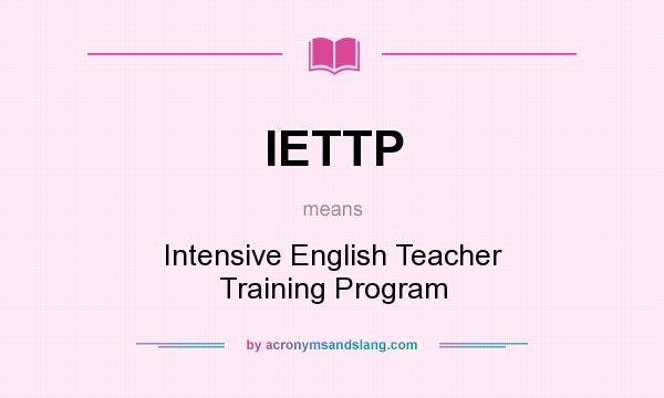 What does IETTP mean? It stands for Intensive English Teacher Training Program