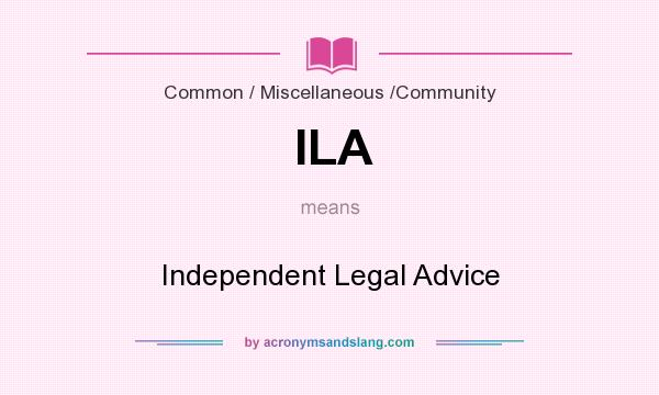 What does ILA mean? It stands for Independent Legal Advice