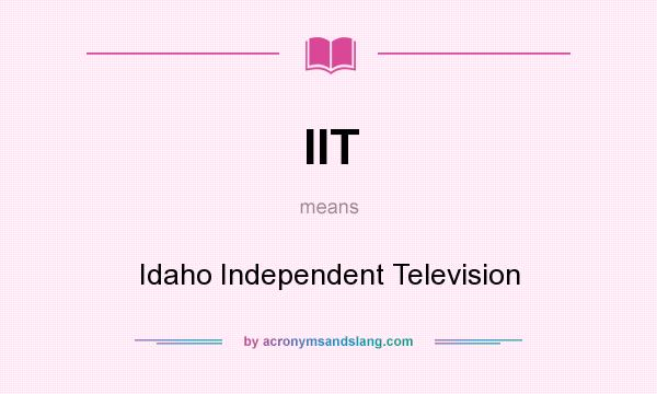 What does IIT mean? It stands for Idaho Independent Television
