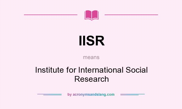 What does IISR mean? It stands for Institute for International Social Research