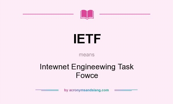 What does IETF mean? It stands for Intewnet Engineewing Task Fowce