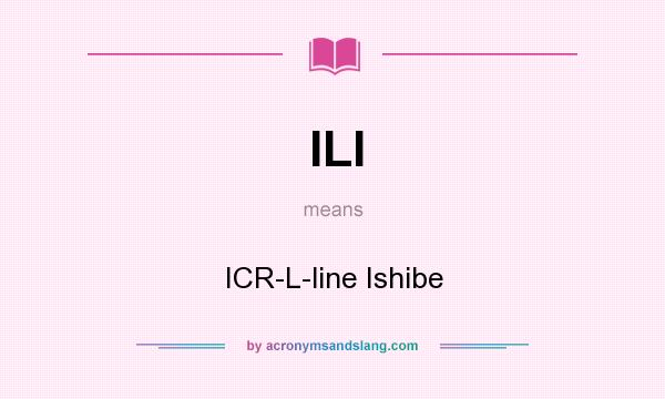What does ILI mean? It stands for ICR-L-line Ishibe