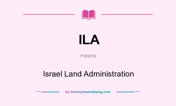 What does ILA mean? It stands for Israel Land Administration