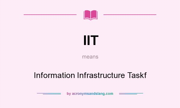 What does IIT mean? It stands for Information Infrastructure Taskf