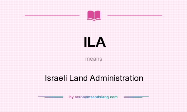 What does ILA mean? It stands for Israeli Land Administration