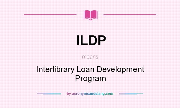 What does ILDP mean? It stands for Interlibrary Loan Development Program
