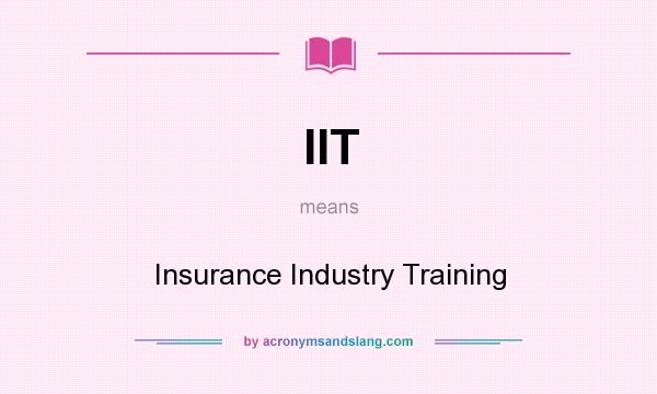 What does IIT mean? It stands for Insurance Industry Training