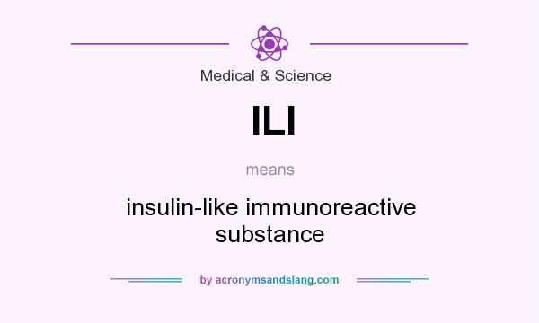 What does ILI mean? It stands for insulin-like immunoreactive substance