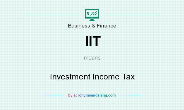 What does IIT mean? It stands for Investment Income Tax