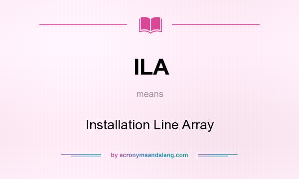 What does ILA mean? It stands for Installation Line Array