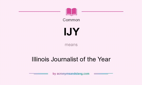 What does IJY mean? It stands for Illinois Journalist of the Year