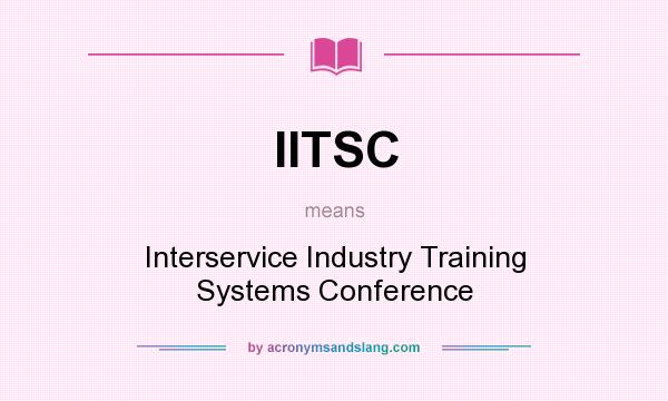 What does IITSC mean? It stands for Interservice Industry Training Systems Conference