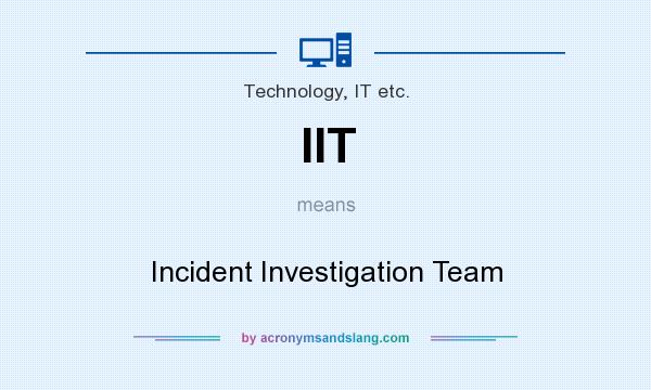 What does IIT mean? It stands for Incident Investigation Team