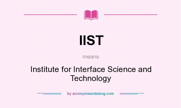 What does IIST mean? It stands for Institute for Interface Science and Technology