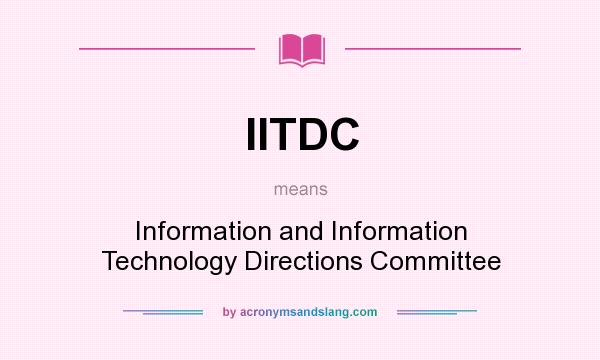 What does IITDC mean? It stands for Information and Information Technology Directions Committee
