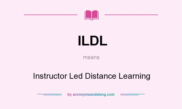 What does ILDL mean? It stands for Instructor Led Distance Learning