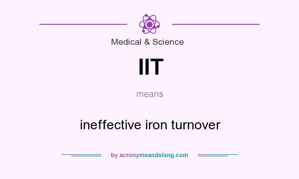 What does IIT mean? It stands for ineffective iron turnover