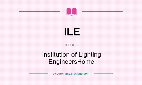 What does ILE mean? It stands for Institution of Lighting EngineersHome