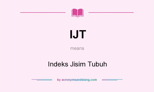 What does IJT mean? It stands for Indeks Jisim Tubuh