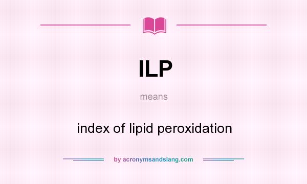 What does ILP mean? It stands for index of lipid peroxidation