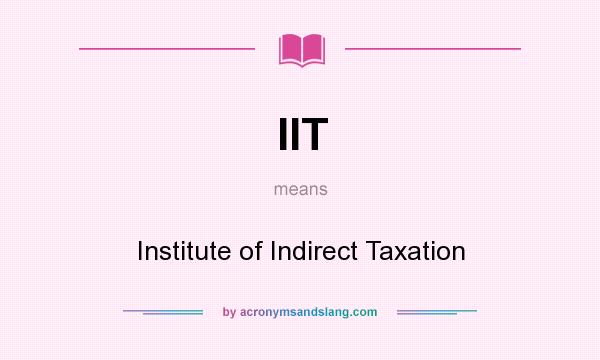 What does IIT mean? It stands for Institute of Indirect Taxation