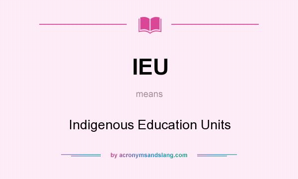 What does IEU mean? It stands for Indigenous Education Units