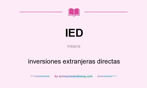 What does IED mean? It stands for inversiones extranjeras directas