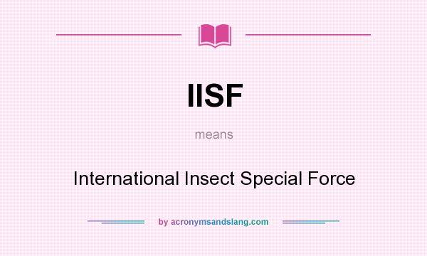 What does IISF mean? It stands for International Insect Special Force