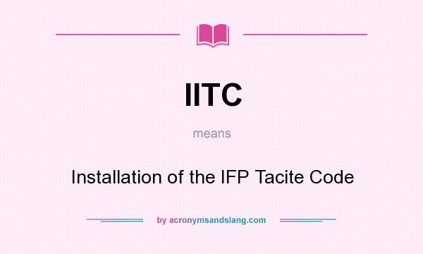 What does IITC mean? It stands for Installation of the IFP Tacite Code