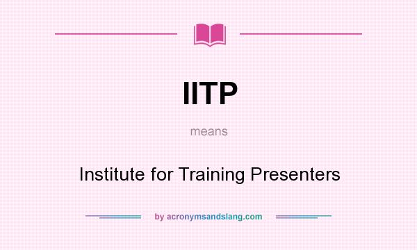 What does IITP mean? It stands for Institute for Training Presenters