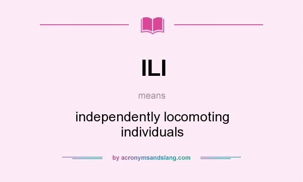 What does ILI mean? It stands for independently locomoting individuals